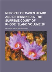 Reports of Cases Heard and Determined in the Supreme Court of Rhode Island Volume 28,1234127407,9781234127404