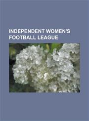 Independent Women's Football League Atlanta Ravens, Baltimore Nighthawks, California Quake, Cape Fear Thunder, Carolina Phoenix, Carolina Queens, Cen,1155208854,9781155208855