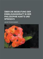 Uber Die Bedeutung Der Einbildungskraft in Der Philosophie Kant's Und Spinoza's,1235188264,9781235188268