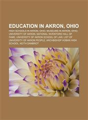 Education in Akron, Ohio High schools in Akron, Ohio, Museums in Akron, Ohio, University of Akron, National Inventors Hall of Fame,115799671X,9781157996712