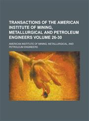 Transactions of the American Institute of Mining, Metallurgical and Petroleum Engineers Volume 26-30,1234184532,9781234184537