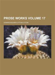 Prose Works Volume 17,1230737197,9781230737195