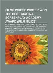 Films whose writer won the Best Original Screenplay Academy Award (Film Guide) Citizen Kane, Chinatown, Chariots of Fire, The Crying Game,1155193180,9781155193182