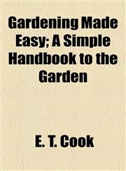 Gardening Made Easy; A Simple Handbook to the Garden,1154906973,9781154906974