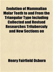 Evolution of Mammalian Molar Teeth to and From the Triangular Type Including Collected and Revised Researches Trituberculy and New Sections on,1152903365,9781152903364