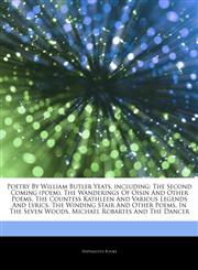 Articles On Poetry By William Butler Yeats, including The Second Coming (poem), The Wanderings Of Oisin And Other Poems, The Countess Kathleen And Various Legends And Lyrics, The Winding Stair And Other Poems, In The Seven Woods,1242823298,9781242823299