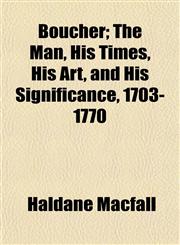 Boucher; The Man, His Times, His Art, and His Significance, 1703-1770,115192797X,9781151927972