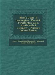 Black's Guide To Leamington, Warwick, Stratfordon-avon, Kenilworth & Coventry - Primary Source Edition,1294059858,9781294059851