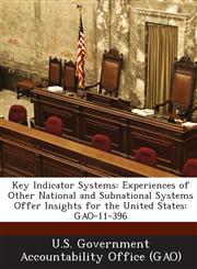 Key Indicator Systems Experiences of Other National and Subnational Systems Offer Insights for the United States: Gao-11-396,1289050473,9781289050474