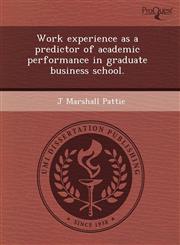 Work experience as a predictor of academic performance in graduate business school.,1243725540,9781243725547
