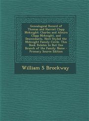 Genealogical Record of Thomas and Harriet Clapp McKnight Charles and Almira Clapp McKnight, and Descendants, Here Styled the McKnight Family Circle.,1294323261,9781294323266
