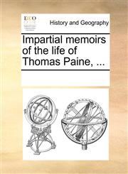 Impartial memoirs of the life of Thomas Paine, ...,1170733581,9781170733585