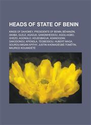 Heads of State of Benin Kings of Dahomey, Presidents of Benin, Behanzin, Akaba, Glele, Agadja, Gangnihessou, Agoli-Agbo, Ghezo, Agonglo,1155973372,9781155973371