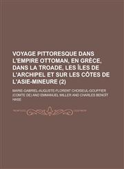 Voyage Pittoresque Dans L'Empire Ottoman, En Grece, Dans La Troade, Les Iles de L'Archipel Et Sur Les Cotes de L'Asie-Mineure (2),1231256788,9781231256787