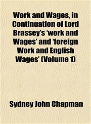Work and Wages, in Continuation of Lord Brassey's 'work and Wages' and 'foreign Work and English Wages' (Volume 1),1152140515,9781152140516