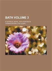 Bath; A Satirical Novel, with Portraits Volume 3,1236493532,9781236493538