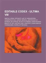 Editable Codex - Ultima VIII Abacus, Aerial Servants, Age of Armageddon, Argentrock Isle, Avatar, Bedroll, Birthplace of Moriens, Blackrock, Blade,1234746603,9781234746605