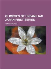 Glimpses of Unfamiliar Japan  First Series,1236696514,9781236696519