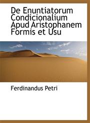 De Enuntiatorum Condicionalium Apud Aristophanem Formis et Usu,1116168219,9781116168211
