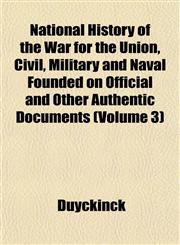 National History of the War for the Union, Civil, Military and Naval Founded on Official and Other Authentic Documents (Volume 3),1152677500,9781152677500