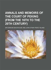 Annals and Memoirs of the Court of Peking (From the 16th to the 20th Century),1151080551,9781151080554