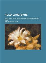 Auld lang syne; selections from the papers of the "Pen and Pencil Club",1230091084,9781230091082
