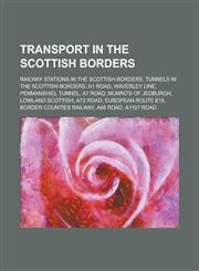 Transport in the Scottish Borders A1 Road, Waverley Line, Penmanshiel Tunnel, A7 Road, A72 Road, Lowland Scottish, Munro's of Jedburgh,1155962222,9781155962221