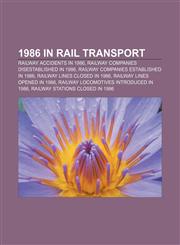 1986 in rail transport Railway accidents in 1986, Railway companies disestablished in 1986, Railway companies established in 1986,115803878X,9781158038787