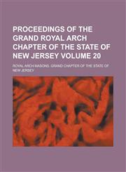 Proceedings of the Grand Royal Arch Chapter of the State of New Jersey Volume 20,1234245167,9781234245160