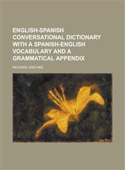 English-Spanish conversational dictionary with a Spanish-English vocabulary and a grammatical appendix,123014501X,9781230145013