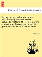 Voyage au pays des Mormons; relation-géographie-histoire naturelle-histoire-théologie-mœurs et coutumes Ouvrage orné de 10 gravures sur acier et d'une carte,1241759022,9781241759025