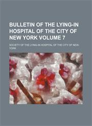 Bulletin of the Lying-in Hospital of the City of New York Volume 7,1153893657,9781153893657