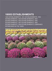 1800s Establishments 1800 Establishments, 1801 Establishments, 1802 Establishments, 1803 Establishments, 1804 Establishments,1157733921,9781157733928