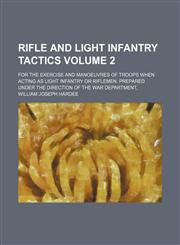 Rifle and light infantry tactics; for the exercise and manoeuvres of troops when acting as light infantry or riflemen. Prepared under the direction of the War department, Volume 2,1150284536,9781150284533