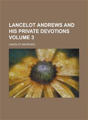 Lancelot Andrews and His Private Devotions Volume 3,1234209144,9781234209148
