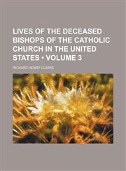 Lives of the Deceased Bishops of the Catholic Church in the United States (Volume 3),1154124096,9781154124095