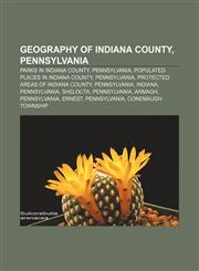 Geography of Indiana County, Pennsylvania Parks in Indiana County, Pennsylvania, Populated places in Indiana County, Pennsylvania,1233135023,9781233135028