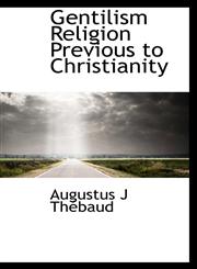 Gentilism Religion Previous to Christianity,1113734825,9781113734822