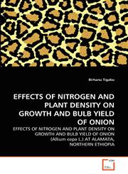 EFFECTS OF NITROGEN AND PLANT DENSITY ON GROWTH AND BULB YIELD OF ONION,363931381X,9783639313819