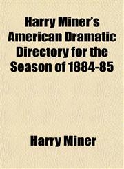 Harry Miner's American Dramatic Directory for the Season of 1884-85,1152282948,9781152282940