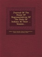 Journal of the House of Representatives of the State of Indiana at Their ... Session...,124948491X,9781249484912