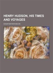 Henry Hudson, His Times and Voyages,1230228640,9781230228648