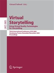 Virtual Storytelling. Using Virtual Reality Technologies for Storytelling Third International Conference, VS 2005, Strasbourg, France, November 30-December 2, 2005, Proceedings,3540305114,9783540305118