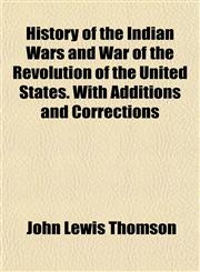 History of the Indian Wars and War of the Revolution of the United States. With Additions and Corrections,1154961818,9781154961812