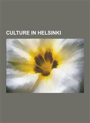 Culture in Helsinki Festivals in Helsinki, Museums in Helsinki, Religion in Helsinki, Restaurants in Helsinki, Statues and Sculptures in H,1230564632,9781230564630