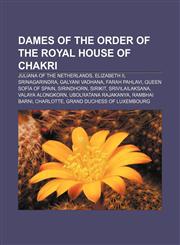 Dames of the Order of the Royal House of Chakri Juliana of the Netherlands, Elizabeth II, Srinagarindra, Galyani Vadhana, Farah Pahlavi,1233118528,9781233118526