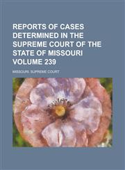 Reports of Cases Determined in the Supreme Court of the State of Missouri Volume 239,123689913X,9781236899132