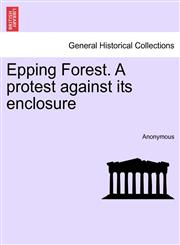 Epping Forest. A protest against its enclosure,1241412847,9781241412845