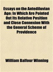 Essays on the Antediluvian Age; In Which Are Pointed Out Its Relative Position and Close Connexion With the General Scheme of Providence,1152758470,9781152758476