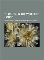 "C Q", Or, in the Wireless House,1458952207,9781458952202